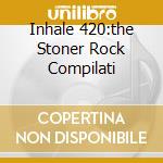 Inhale 420:the Stoner Rock Compilati cd