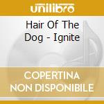 Hair Of The Dog - Ignite cd musicale di H.O.T.D.