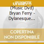 (Music Dvd) Bryan Ferry - Dylanesque Live - The London Sessions cd