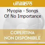 Myopia - Songs Of No Importance cd