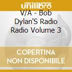 V/A - Bob Dylan'S Radio Radio Volume 3 cd musicale di Artisti Vari