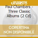 Paul Chambers - Three Classic Albums (2 Cd) cd