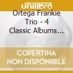 Ortega Frankie Trio - 4 Classic Albums (2 Cd) cd musicale di Ortega Frankie Trio