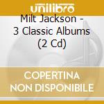 Milt Jackson - 3 Classic Albums (2 Cd) cd