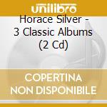 Horace Silver - 3 Classic Albums (2 Cd) cd