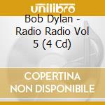 Bob Dylan - Radio Radio Vol 5 (4 Cd) cd