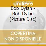 Bob Dylan - Bob Dylan (Picture Disc) cd