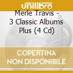 Merle Travis - 3 Classic Albums Plus (4 Cd) cd musicale di Merle Travis