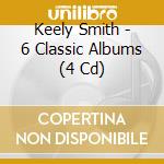 Keely Smith - 6 Classic Albums (4 Cd) cd musicale di Keely Smith