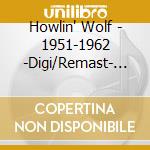 Howlin' Wolf - 1951-1962 -Digi/Remast- (4 Cd) cd musicale di Howlin' Wolf