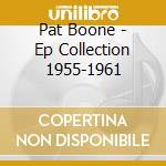 Pat Boone - Ep Collection 1955-1961 cd musicale di Pat Boone