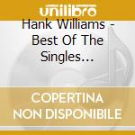 Hank Williams - Best Of The Singles 1947-1958
