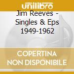 Jim Reeves - Singles & Eps 1949-1962 cd musicale di Jim Reeves