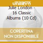 Julie London - 16 Classic Albums (10 Cd) cd musicale di Julie London