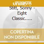 Stitt, Sonny - Eight Classic.. -Digi- (4 Cd) cd musicale
