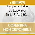 Eagles - Take It Easy ive In U.S.A. (10 Cd) cd musicale di Eagles
