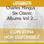 Charles Mingus - Six Classic Albums Vol 2 (4 Cd) cd