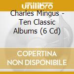 Charles Mingus - Ten Classic Albums (6 Cd) cd