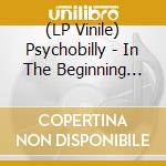(LP Vinile) Psychobilly - In The Beginning (Red Vinyl) (2 Lp) / Various vinile