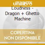Loudness - Dragon + Ghetto Machine cd