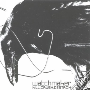 Watchmaker - Kill.crush.destroy cd musicale di WATCHMAKER