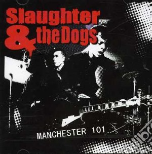 Slaughter & The Dogs - Manchester 101 cd musicale di Slaughter & the dogs