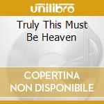 Truly This Must Be Heaven cd musicale
