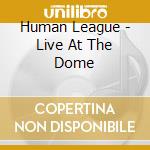 Human League - Live At The Dome cd musicale di Human League