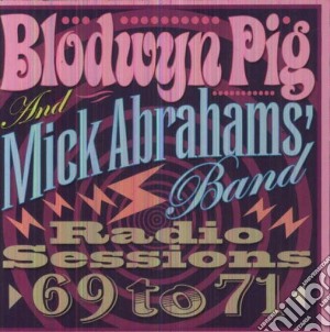 Blodwyn Pig & Mick Abrahams Band - Radio Sessions 1969 To 1971 cd musicale di Pig Blodwyn