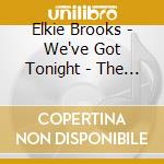 Elkie Brooks - We've Got Tonight - The Collection (2 Cd+Dvd) cd musicale di Elkie Brooks