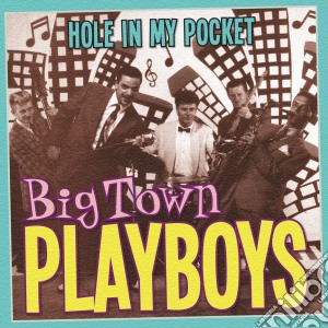 Big Town Playboys - Hole In My Pocket cd musicale di Big Town Playboys