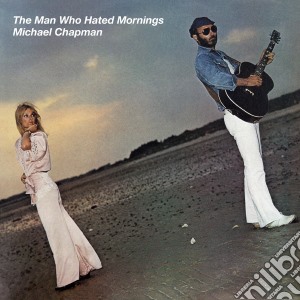 Michael Chapman - The Man Who Hated Mornings cd musicale di Michael Chapman