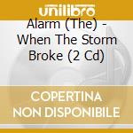 Alarm (The) - When The Storm Broke (2 Cd) cd musicale di Alarm (The)