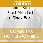 Junior Soul - Soul Man Dub + Sings For The People (2 Cd) cd