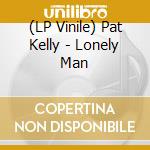 (LP Vinile) Pat Kelly - Lonely Man lp vinile di Pat Kelly