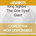 King Sighter - The One Eyed Giant cd musicale di King Sighter