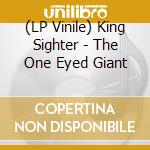(LP Vinile) King Sighter - The One Eyed Giant lp vinile di King Sighter