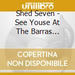 Shed Seven - See Youse At The Barras (Cd+Dvd) cd