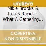 Mikie Brooks & Roots Radics - What A Gathering + One Love cd musicale di Mikie Brooks & Roots Radics