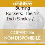 Burning Rockers: The 12 Inch Singles / Various (2 Cd) cd