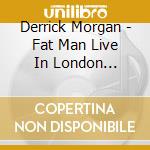 Derrick Morgan - Fat Man Live In London (Cd+Dvd) cd