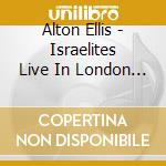 Alton Ellis - Israelites Live In London (Cd+Dvd) cd musicale di Alton Ellis