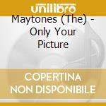 Maytones (The) - Only Your Picture cd musicale di Maytones