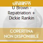 U Brown - Repatriation + Dickie Rankin cd