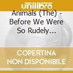 Animals (The) - Before We Were So Rudely Interrupted cd
