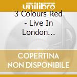 3 Colours Red - Live In London (Cd+Dvd) cd musicale di 3 Colours Red