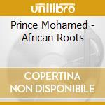 Prince Mohamed - African Roots cd musicale di Prince Mohamed