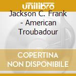 Jackson C. Frank - American Troubadour cd