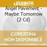 Angel Pavement - Maybe Tomorrow (2 Cd) cd