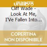 Cliff Wade - Look At Me, I'Ve Fallen Into A Teapot cd
